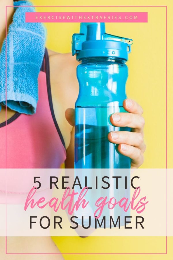 5 Realistic Health Goals for Summer Exercise With Extra Fries
